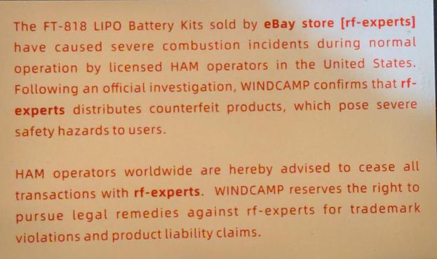 Back side text:
The Fat 817 Lipo Battery Kids sold by eBay store [rf-experts] have caused severe combustion incidents during normal operationby licensed HAM operstors in the US. Following an official investigation, WINDCAMP confirms that rf-experts distributes counterfeit products,  which pose safety hazards to users.

HAM operstorsworldwide are hereby advised to cease all transactions with RFA-experts. WINDCAMP reserves the right to pursue legal remedies against rdmf-experts for trademark violations and product liability mails.