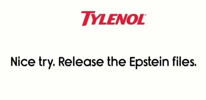 TYLENOL
Nice try. Release the Epstein files.
