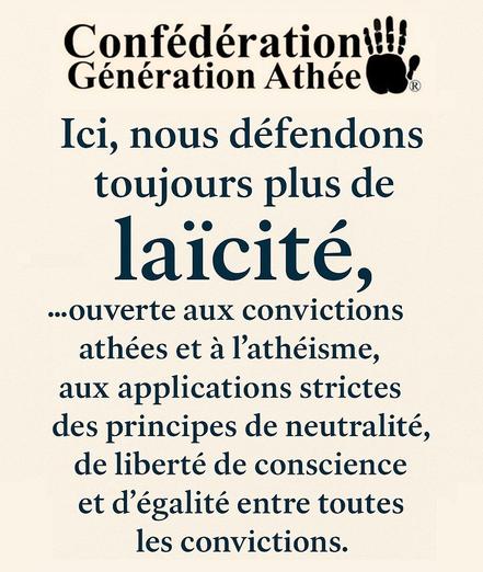 Ici, nous défendons
toujours plus de
laicité... ouverte aux convictions
athées et a ’'athéisme,
aux applications strictes
des principes de neutralité,
de liberté de conscience
et d’égalité entre toutes
les convictions.
