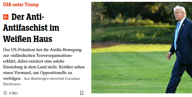 Screenshot Überschrift Spiegel Online mit Foto Trump und Text: "USA unter Trump

Der Anti-Antifaschist im Weißen Haus

Der US-Präsident hat die Antifa-Bewegung zur »inländischen Terrororganisation« erklärt, dabei existiert eine solche Einstufung in dem Land nicht. Kritiker sehen einen Vorwand, um Oppositionelle zu verfolgen. "