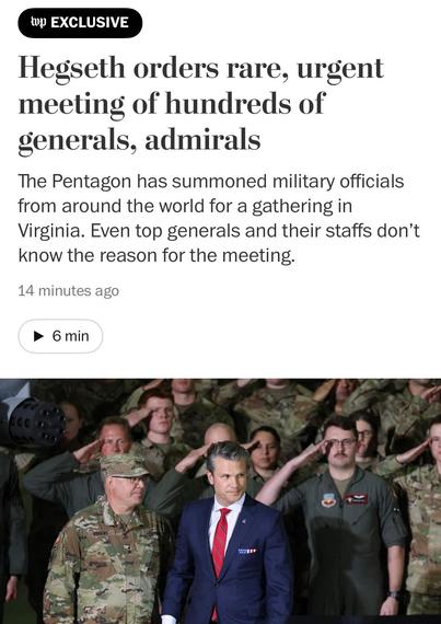 Hegseth orders rare, urgent meeting of hundreds of generals, admirals The Pentagon has summoned military officials from around the world for a gathering in Virginia. Even top generals and their staffs don’t know the reason for the meeting.