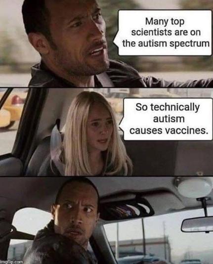Three panel comic with a taxi driver and a blode girl from a movie.
1st panel, driver: Many top scientists are on the autism spectrum.
2nd panel, girl in backseat: So technically autism causes vaccines.
3rd panel: driver makes a face as there is nothing he could think to add.