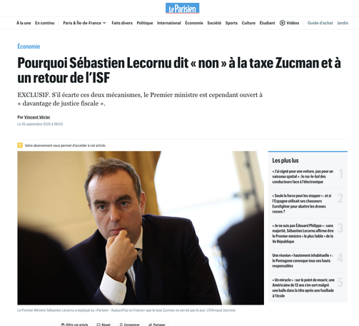 Extrait Le Parisien: 
Pourquoi Sébastien Lecornu dit «non » a la taxe Zucman et a
un retour de I'lSF
EXCLUSIF. S’il écarte ces deux mécanismes, le Premier ministre est cependant ouvert a « davantage de justice fiscale 