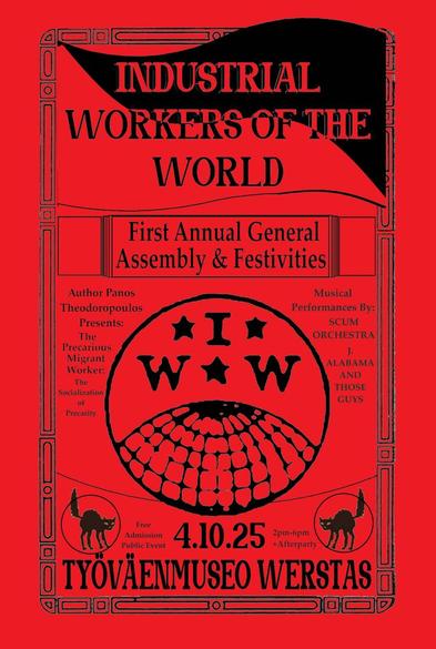 The first annual meeting of the IWW Finnish branch will be held on Saturday, October 4, 2025, from 2-4 p.m. at the Werstaan ​​Workers Museum in Tampere.

There will be a free-form party after the meeting.

At the meeting, author Panos Theodoropoulos will present his book The Precarious Migrant Workers: The Socialization of Precarity

Music for the party will be provided by The Scum Orchestra and J. Alabama & Those Guys.

The event is open and free of charge.