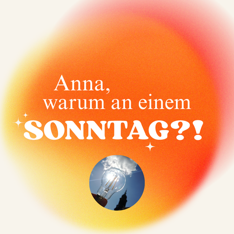 Auf orange-gelber Fläche steht die Frage: "Anna, warum an einem SONNTAG?!" Darunter ist ein kreisrundes Foto zu sehen von einer Glühlampe die gegen das Sonnenlicht gehalten wird, daneben die Silhouette eines Kirchturms.