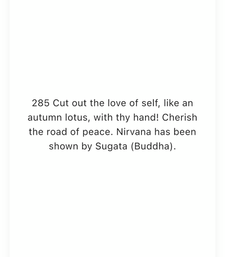 Text on image: "285 Cut out the love of self, like an autumn lotus, with thy hand! Cherish the road of peace. Nirvana has been shown by Sugata (Buddha)."