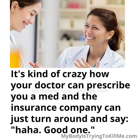 pic of medical professionals laughing

It's kind of crazy how your doctor can prescribe Me.com you a med and the insurance company can just turn around and say: "haha. Good one."