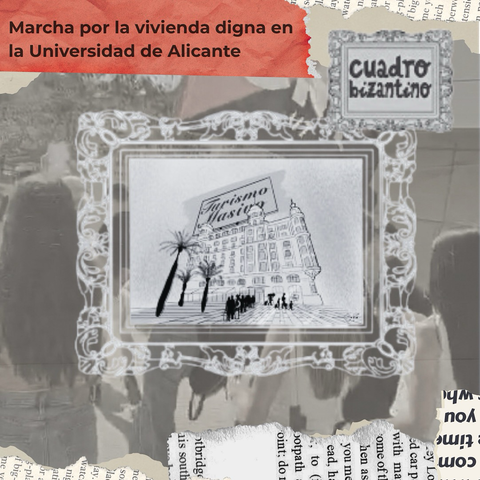 Cartel de la Marcha por la vivienda digna en la Universidad de Alicante. En el centro aparece un marco ornamentado con un dibujo en blanco y negro de un edificio clásico con palmeras delante y un grupo de personas en la entrada. Sobre el edificio se lee “Turismo Masivo”. El fondo muestra una foto difuminada de manifestantes caminando y fragmentos de papel con texto recortado. En la esquina superior derecha aparece el logo de “Cuadro Bizantino”.