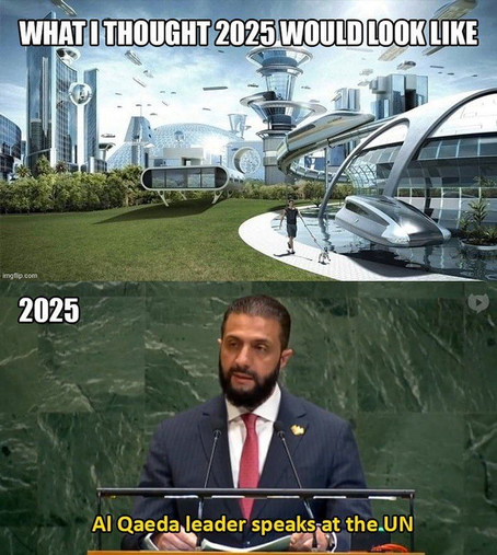 Image of our imaginary future would look like stating: What I thought 2025 would look like.
What 2025 is today:
President Ahmed al-Shara, associated with Al Qaeda, speaking at the UN.