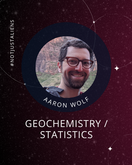 Text: #notjustaliens. Aaron Wolf, Geochemistry / Statistics. Background: Starry night sky. Inset: Photo of Aaron Wolf in front of a large rock face.