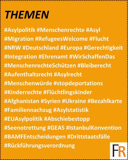 #Asylpolitik #Menschenrechte #Asyl #Migration #RefugeesWelcome #Flucht #NRW #Deutschland #Europa #Gerechtigkeit #Integration #Ehrenamt #WirSchaffenDas #MenschenrechteSchützen #Bleiberecht
#Aufenthaltsrecht #Asylrecht #Menschenwürde #stopdeportations #Kinderrechte #Flüchtlingskinder #Afghanistan #Syrien #Ukraine #Bezahlkarte #Familiennachzug #Asylstatistik #EUAsylpolitik #Abschiebestopp #Seenotrettung #GEAS #IstanbulKonvention #BAMFEntscheidungen #Drittstaatsfälle 
#Rückführungsverordnung

