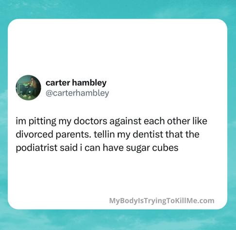 @carterhambley im pitting my doctors against each other like divorced parents. tellin my dentist that the podiatrist said i can have sugar cubes