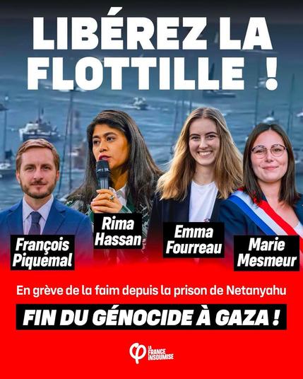 en fond flotille en mer + surajoutés les  portraits des députés français kidnappés par Israel avc la sumud flotilla + texte en haut : libérez la flotille + texte en bas : françois piquemal, rima hassan, emma fourreau, marie mesmeur en grève de la faim depuis laprison de Netanyahu - Fin du genocide à Gaza
+logo la france insoumise