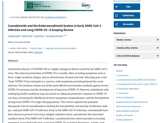 Artikel Quelle: https://pmc.ncbi.nlm.nih.gov/articles/PMC10779964/ Screenshot Oktober 2025  - Coronavirus disease-19 (COVID-19) is a highly contagious illness caused by the SARS-CoV-2 virus. The clinical presentation of COVID-19 is variable, often including symptoms such as fever, cough, headache, fatigue, and an altered sense of smell and taste. Recently, post-acute “long” COVID-19 has emerged as a concern, with symptoms persisting beyond the acute infection. Vaccinations remain one of the most effective preventative methods against severe COVID-19 outcomes and the development of long-term COVID-19. However, individuals with underlying health conditions may not mount an adequate protective response to COVID-19 vaccines, increasing the likelihood of severe symptoms, hospitalization, and the development of long-term COVID-19 in high-risk populations. This review explores the potential therapeutic role of cannabinoids in limiting the susceptibility ...

 While current research primarily focuses on potential treatments for the acute phase of COVID-19, there is a gap in research addressing therapeutics for the early and post-infectious phases. This review highlights the potential for future research to bridge this gap by investigating cannabinoids and the endocannabinoid system as a potential treatment strategy for both early and post-SARS-CoV-19 infection.