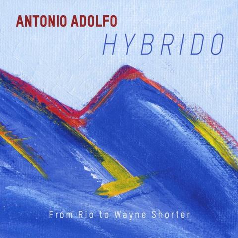 An image of the cover of the record album 'Hybrido - From Rio to Wayne Shorter' by Antonio Adolfo