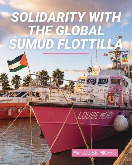 Text:
S O L I D A R I T Y 
WITH EHE GLOBAL 
SUMUD FLOTILLA

MV Louise Michel 

Photograph:
Merchant Vessel Louise Michel a pink and white pained boat with a Palestine flag 