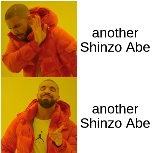 Hotline bling meme:
That douchebag Drake rejects "another Shinzo Abe", but likes "another Shinzo Abe"