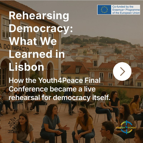 Participants seated in an open courtyard at Casa do Impacto in Lisbon, engaged in small-group conversations during the Youth4Peace Final Conference. The historic city skyline rises behind them, and overlaid text reads “Rehearsing Democracy: What We Learned in Lisbon – How the Youth4Peace Final Conference became a live rehearsal for democracy itself.” Logos of REDedine, Youth4Peace, and the Erasmus+ Programme appear on the image.