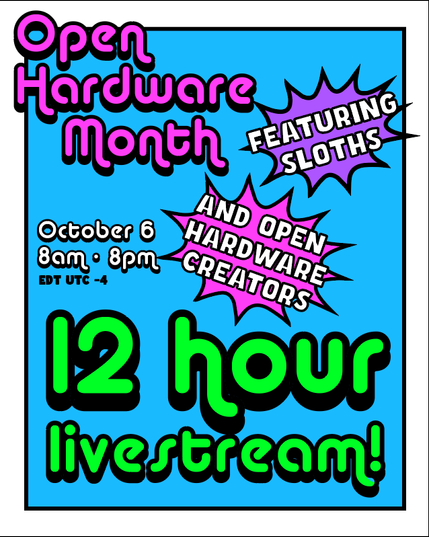 Poster for Open Hardware Month 12 hr livestream which happens from 8AM-8PM EDT. It says "FEATURING SLOTHS AND OPEN HARDWARE CREATORS"