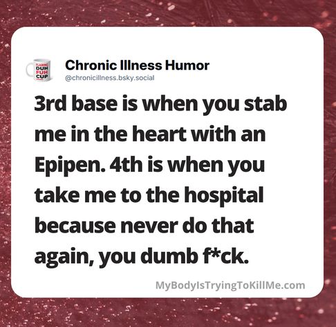 3rd base is when you stab me in the heart with an Epipen. 4th is when you take The to the hospital because never do that again, you dumb f*ck. 