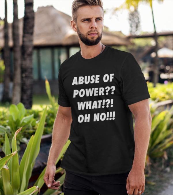 man wearing an “abuse of power?? what!?! oh no!!!”
