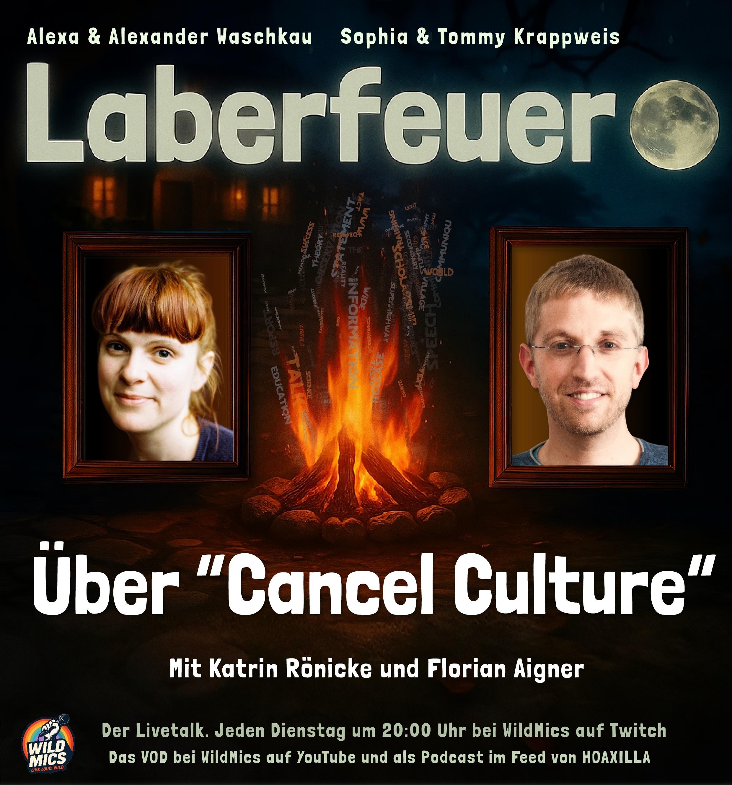 Die Grafik kündigt die Livetalk-Veranstaltung mit dem Titel „Laberfeuer" an. Das Thema der Veranstaltung lautet: Über "Cancel Culture" mit KAtrin Rönicke und Florian Aigner Zeitpunkt: Dienstag, 20:00 Uhr Plattform: twitch.tv/wildmics Moderation: <br />Alexa & Alexander Waschkau sowie Sophia & Tommy Krappweis Der Livetalk. Jeden Dienstag um 20:00 Uhr bei Wildmics auf Twitch. Das VOD findet man bei WildMics auf YouTube und die Podcast Version im Feed von Hoaxilla. Der Hintergrund zeigt die stimmungsvolle <br />Illustration einer nächtlichen Szene in einem Garten, links und rechts Fotos des Gastes in Holzrahmen und in der Mitte ein Lagerfeuer, in dem diverse Talkingpoints ausgeschrieben wirbelnd zu sehen sind.