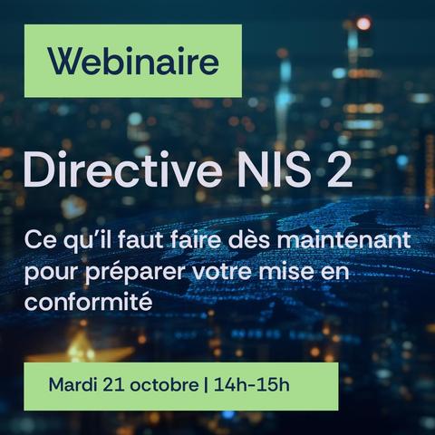 Webinaire Directive NIS 2 Ce qu'il faut faire dès maintenant pour préparer votre mise en conformité Mardi 21 octobre | 14h-15h