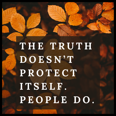 The truth doesn’t protect itself. People do. 
And right now, we need you.