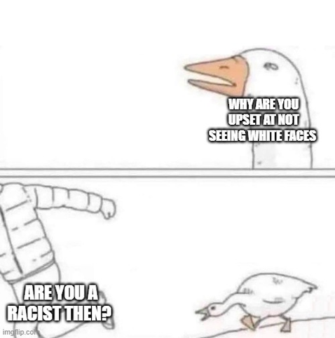 About
Goose Chasing Guy is an exploitable meme template from a webcomic originally posted by Jimmy Craig, creator of They Can Talk comics. The template shows a line drawing of a goose chasing a man wearing a goose-down puffer jacket and repeatedly asking him a question. The original comic was first uploaded in November 2020, with variations appearing soon after, particularly object-labeling memes.

Panel one: The goose asks "Why are you upset at not seeing white face"

Panel two: The goose shouts at the man "Are you a racist then?" 