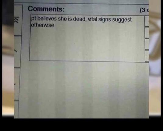 Comments: Patient believes she is dead, vital signs suggest otherwise