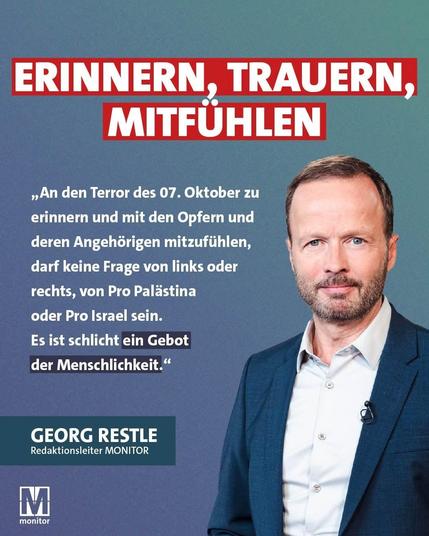 Bei mehreren, koordinierten Attacken wurden etwa 1.200 Menschen getötet und mehr als 250 Geisel genommen. Als Reaktion auf den Terror begann Israel den Krieg in Gaza, der bis heute andauert und politisch wie gesellschaftlich kontrovers diskutiert wird. Den Opfern zu gedenken und mit deren Angehörigen zu fühlen, dürfe keine Frage von "links oder rechts" oder von "Pro Palästina" oder "Pro Israel" sein, sagt MONITOR-Leiter Georg Restle. Es sei schlicht ein Gebot der Menschlichkeit.