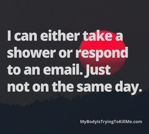 I can either take a shower or respond to an email. Just not on the same day.