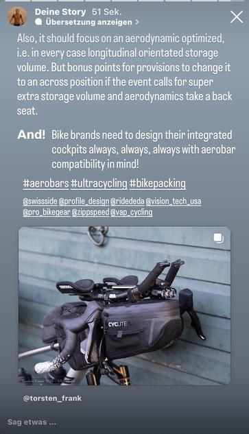 So when I wish for aerobars developed with special consideration for ultracycling and bikepacking I should add two points:

a) I should at least mention the Baryak (@baryak.bikepacking) and the VAP Butterfly (@vap_cycling) solutions. Both pretty similar but also both not considered aerobars per se by me, although they feature optional (and rather minimalistic) arm rests. I consider them more like multifunctional rollbag harnesses. For sure an interesting problem solver, but not what I have in mind here.  

b) Crucially such an ultracycling focused aerobar system should address the needed upward and especially rearward range of mounting positions in regard to a typical road bike, gravel bike and mountain bike handlebar and rider fit. Which is different to a base bar of a TT or Tri rig.   Also, it should focus on an aerodynamic optimized, i.e. in every case longitudinal orientated storage volume. But bonus points for provisions to change it to an across position if the event calls for super extra storage volume and aerodynamics take a back seat. 

And! Bike brands need to design their integrated cockpits always, always, always with aerobar compatibility in mind!