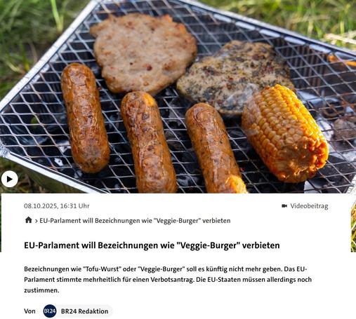 Bild zeigt vegane Lebensmittel auf Grill, dazu der Text "EU-Parlament will Bezeichnungen wie "Veggie-Burger" verbieten. Bezeichnungen wie "Tofu-Wurst" oder "Veggie-Burger" soll es künftig nicht mehr geben. Das EU-Parlament stimmte mehrheitlich für einen Verbotsantrag. Die EU-Staaten müssen allerdings noch zustimmen. Von BR24 Redaktion". Screenshot von der Nachrichtenseite des Bayerischen Rundfunks vom 8.10.2025 um ca. 17:30 Uhr.