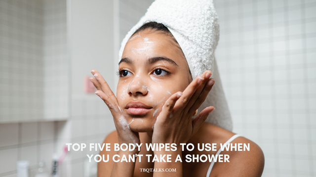A picture of a woman washing her face. The text reads: Top Five Body Wipes To Use When You Can't Take A Shower. TBQTalks.Com