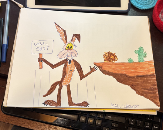 Wile E Coyote, falling off a cliff. He is sad and holding a sign that says “Well, shit” There is a tumbleweed and two cactuses on the cliff