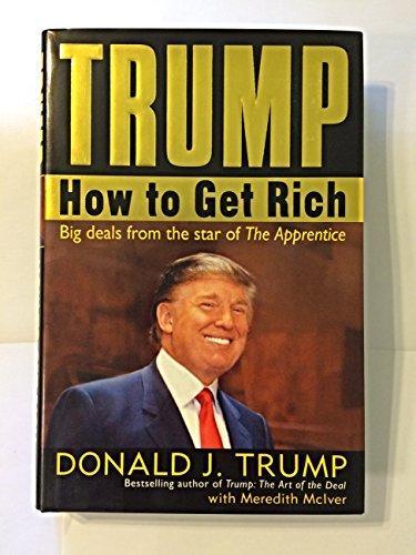 Book cover text 
Trump How to get Rich

Big deals from the star of THE APPRENTICE

Donald J Trump 
Bestselling author of Trump The Art Of The Deal 
With Meredith McIver 