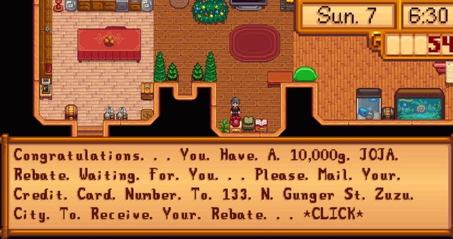 a screenshot from the video game star dew valley showing a text box that reads ' congratulations . you have a ten thousand gold rebate waiting for you . please mail your credit card number to receive your rebate . '