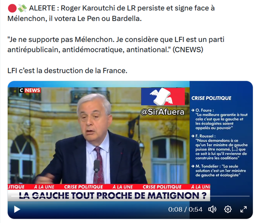 Image Cnews : ALERTE : Roger Karoutchi de LR persiste et signe face à Mélenchon, il votera Le Pen ou Bardella. 

"Je ne supporte pas Mélenchon. Je considère que LFI est un parti antirépublicain, antidémocratique, antinational." (CNEWS)

LFI c’est la destruction de la France.