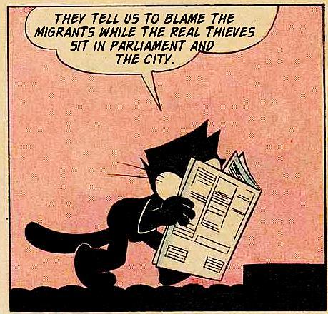Text:
They tell us to blame the migrants
While the real thieves sit in Parliament and the City.

Image a sabo-kitty / black “Felix” cat reads a capitalist newspaper. 

Source
https://theslowburningfuse.wordpress.com/2025/08/30/rafts-in-troubled-waters-anarchism-anti-immigrant-protest-and-the-rise-of-reform-uk/
