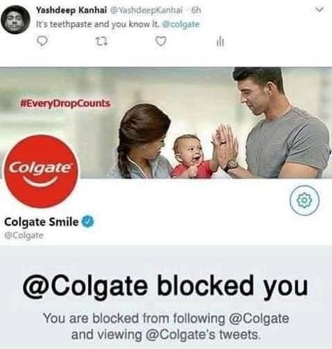 @YashdeepKanhai

It's teethpaste and you know it

[pic of family  and it's colgate's page @colgate and then it says @colgate blocked you - you are blocked from following @colgate and viewing @colgate's tweets.]