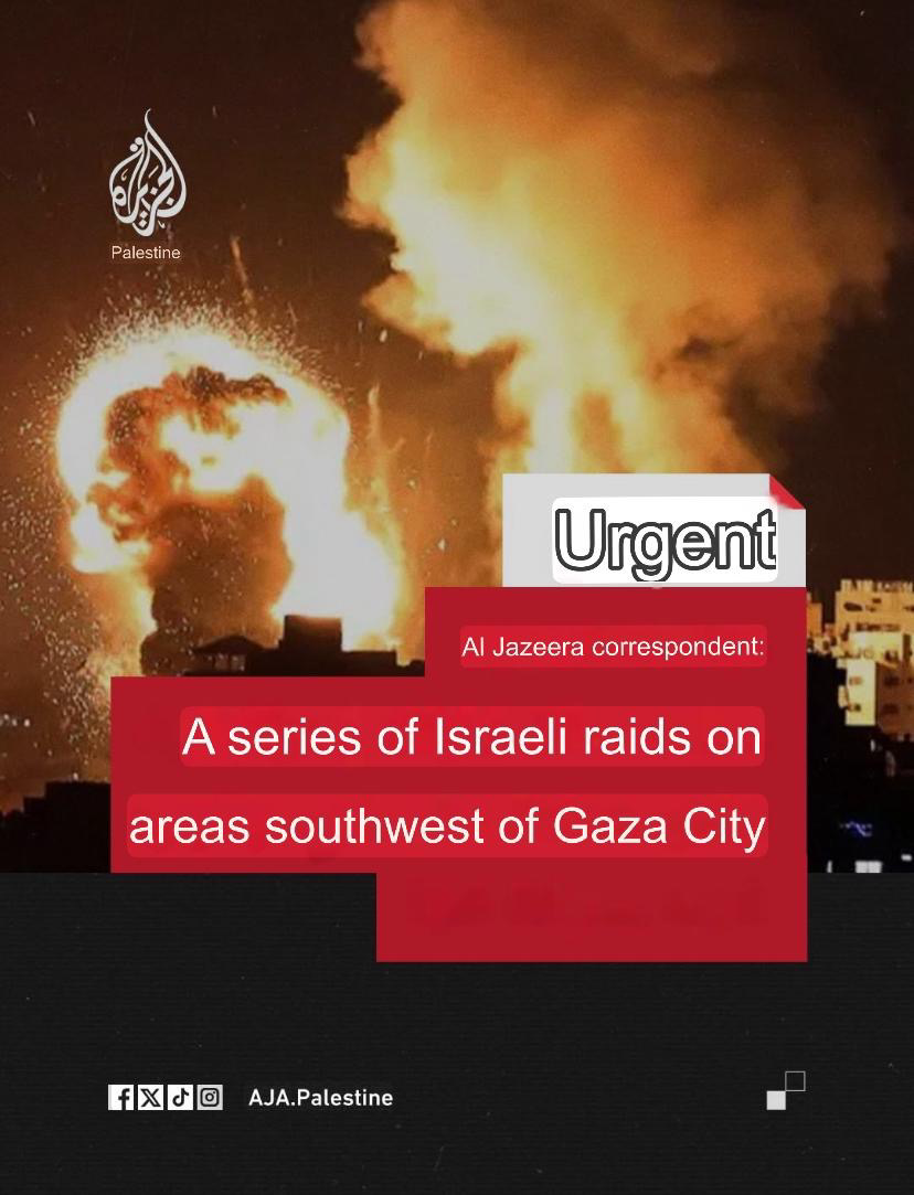 Urgent - Al-Jazeera correspondent - A series of Israeli raids on areas of southwest Gaza City