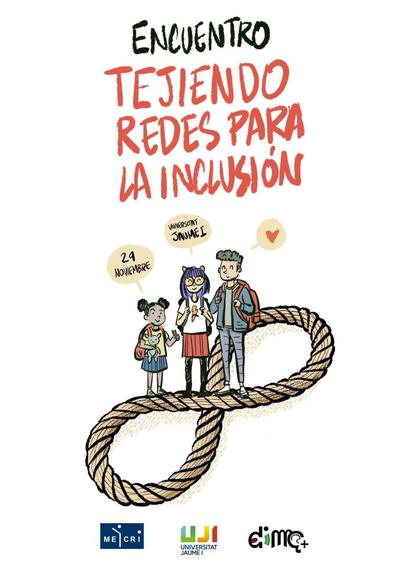Cartel del Encuentro Tejiendo Redes para la Inclusión. Sobre fondo blanco, hay una ilustración. Son tres estudiantes de diferentes edades que están de pie de pie sobre un trozo de cuerda trenzada con la forma infinito. Cada estudiante tiene un bocadillo. Una dice la fecha, 24 de noviembre. Otra el lugar, Universitat Jaume I. En el tercero, se ve un corazón. Abajo están los logotipos del colectivo de investigación MEICRI, de la Universidad Jaume I y del colectivo DIME+.