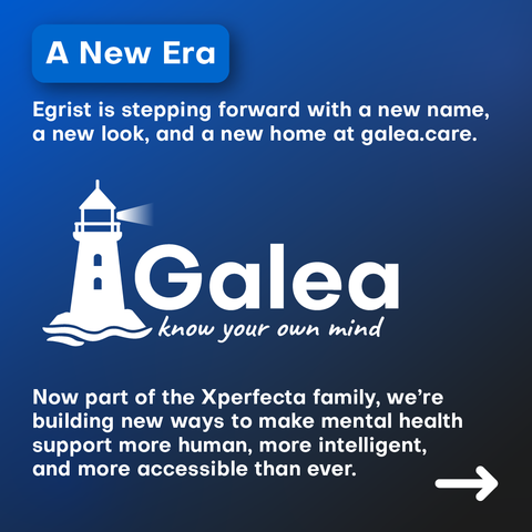 Egrist is stepping forward with a new name, a new look, and a new home at galea.care

Now part of the Xperfecta family, we’re building new ways to make mental health support more human, more intelligent, and more accessible than ever.