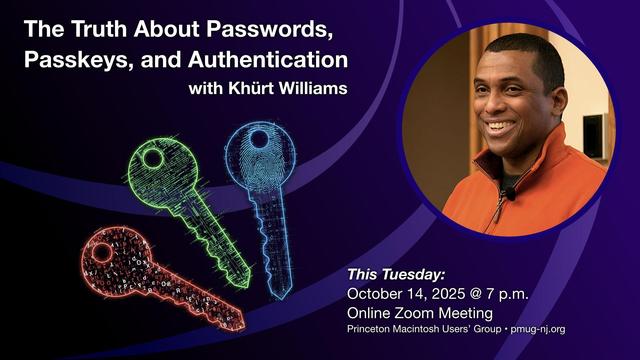 The Truth About Passwords, Passkeys, and Authentication, with Khürt Williams / This Tuesday, October 14, 2025 @ 7 p.m. • Online Zoom Meeting • Princeton Macintosh Users’ Group • pmug-nj.org