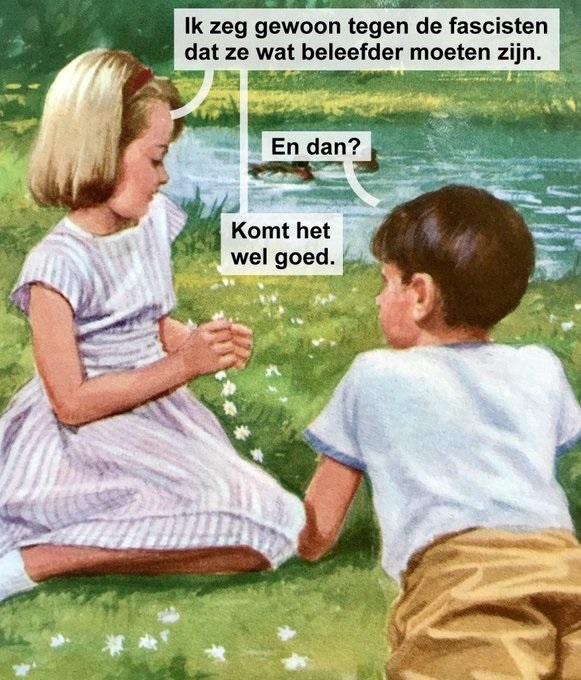 jaren '50 illustratie, tekening van twee kinderen van een jaar of zeven, ergens aan een riviertje. Het jongetje ligt op zijn buik in het gras en kijkt naar het meisje dat naast hem zit en van geplukte bloemetjes een krans vlecht.
tekstballonnen:
Meisje: ik zeg gewoon tegen de fascisten dat ze wat beleefder moet zijn.
Jongetje: En dan?
Meisje: Komt het wel goed.