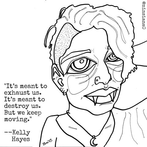 Black & white line drawing of a nonbinary vampire.

Words read: "It’s meant to exhaust us. It’s meant to destroy us. But we keep moving." --Kelly Hayes