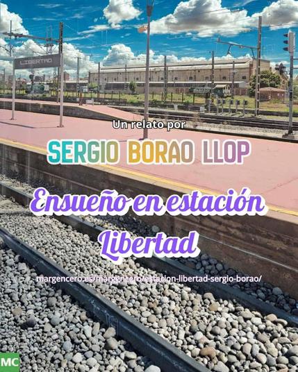 🚉 «Ensueño en estación Libertad», relato por Sergio Borao Llop (publicado en Revista Almiar, n.º 142)
👉 https://margencero.es/margencero/estacion-libertad-sergio-borao/