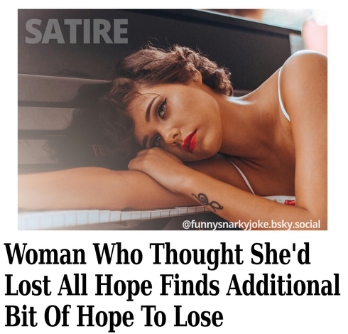 a woman laying on a piano

woman who thought she'd lost all hope finds additional bit of hope to lose

Satire