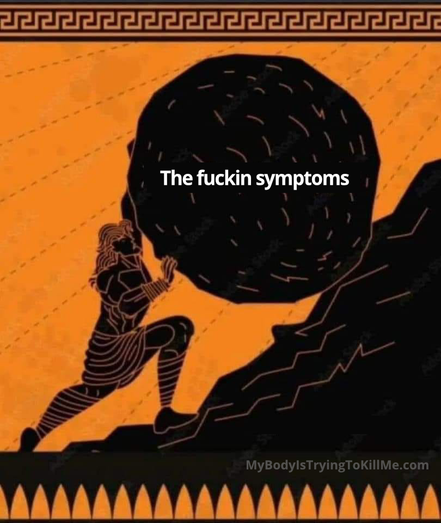Sisyphus rolling bolder up hill - the boulder is labeled 'the fuckin symptoms] 